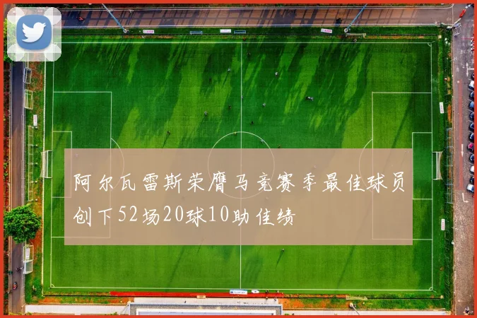 阿尔瓦雷斯荣膺马竞赛季最佳球员创下52场20球10助佳绩
