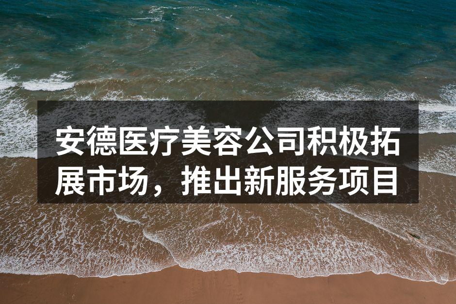 安德医疗美容新服务项目介绍